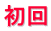 初回
